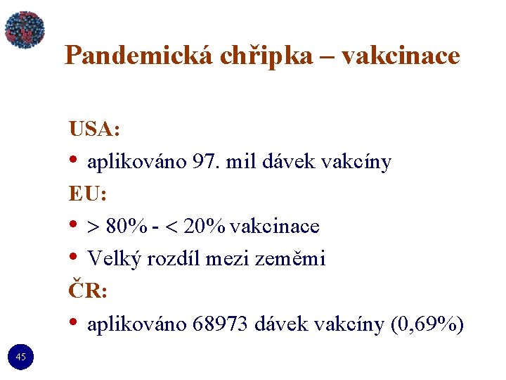 Pandemická chřipka – vakcinace USA: • aplikováno 97. mil dávek vakcíny EU: • 80%