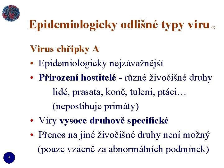 Epidemiologicky odlišné typy viru (1) Virus chřipky A • Epidemiologicky nejzávažnější • Přirození hostitelé