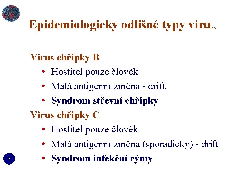 Epidemiologicky odlišné typy viru 7 (2) Virus chřipky B • Hostitel pouze člověk •