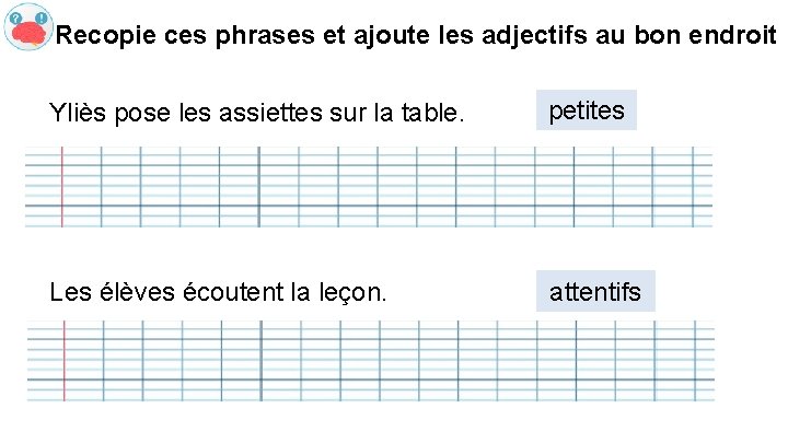 Recopie ces phrases et ajoute les adjectifs au bon endroit Yliès pose les assiettes