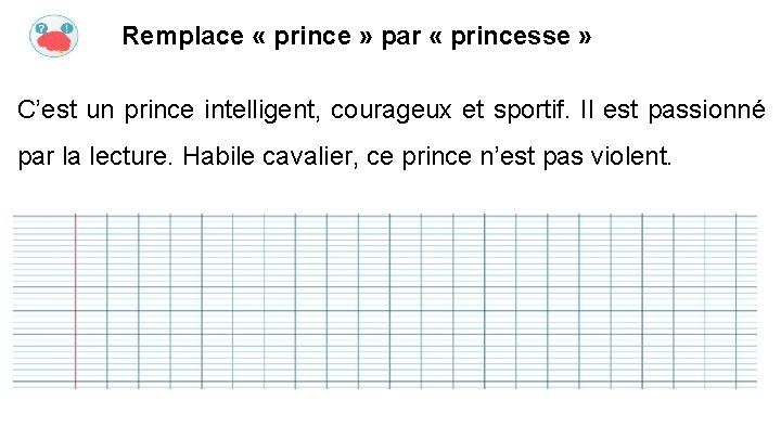 Remplace « prince » par « princesse » C’est un prince intelligent, courageux et