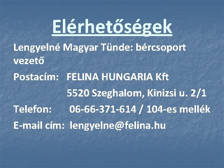 Elérhetőségek Lengyelné Magyar Tünde: bércsoport vezető Postacím: FELINA HUNGARIA Kft 5520 Szeghalom, Kinizsi u.