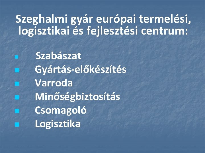 Szeghalmi gyár európai termelési, logisztikai és fejlesztési centrum: n n n Szabászat Gyártás-előkészítés Varroda