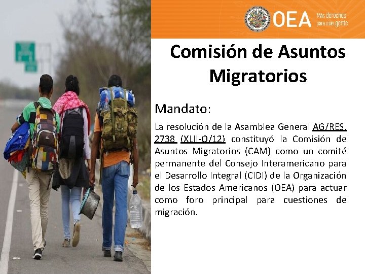 CAM Comisión de Asuntos Migratorios Mandato: La resolución de la Asamblea General AG/RES. 2738