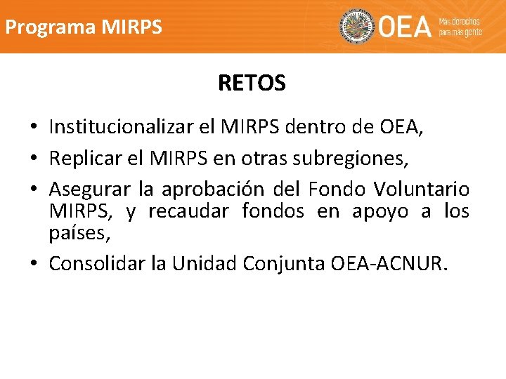 Programa MIRPS RETOS • Institucionalizar el MIRPS dentro de OEA, • Replicar el MIRPS