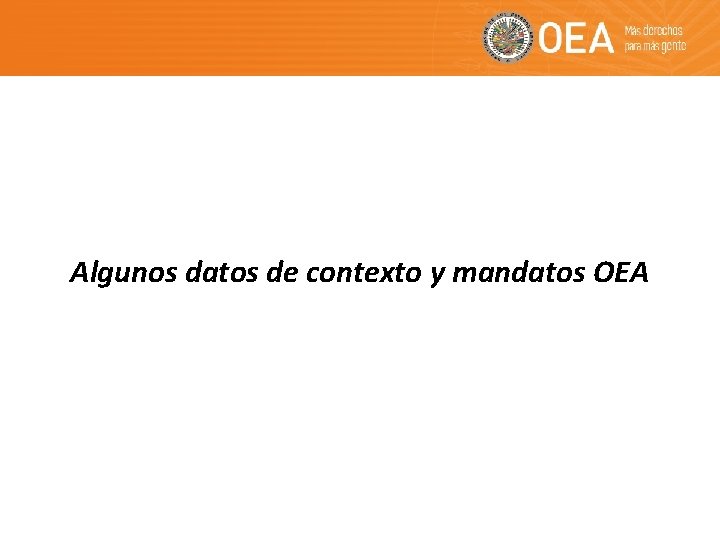 Algunos datos de contexto y mandatos OEA 