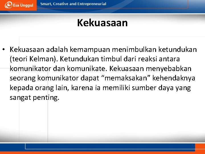 Kekuasaan • Kekuasaan adalah kemampuan menimbulkan ketundukan (teori Kelman). Ketundukan timbul dari reaksi antara