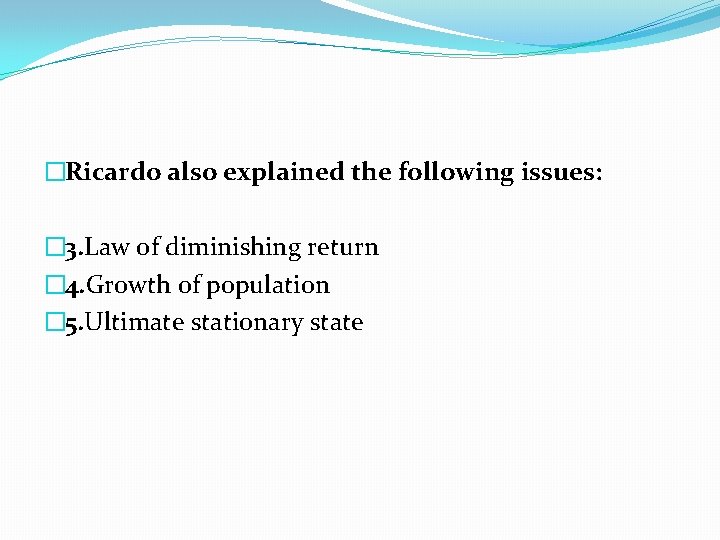 �Ricardo also explained the following issues: � 3. Law of diminishing return � 4.