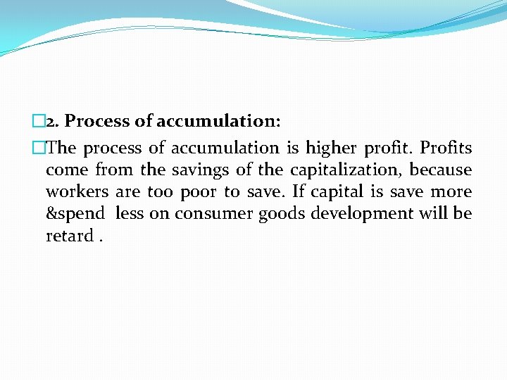 � 2. Process of accumulation: �The process of accumulation is higher profit. Profits come