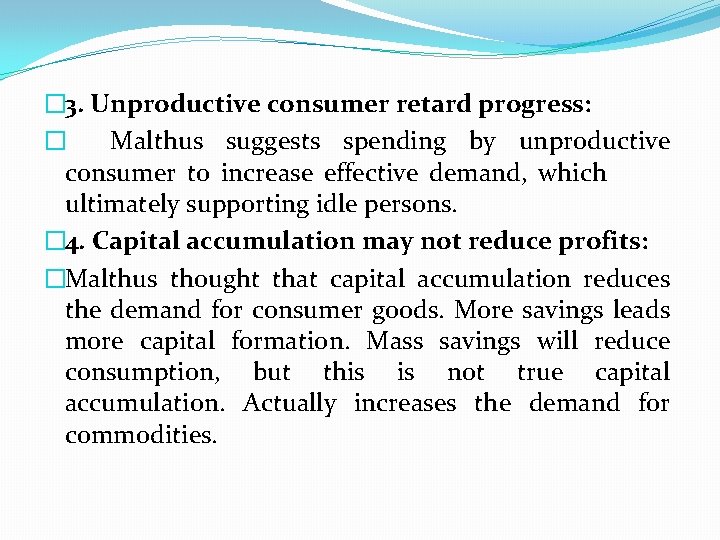 � 3. Unproductive consumer retard progress: � Malthus suggests spending by unproductive consumer to