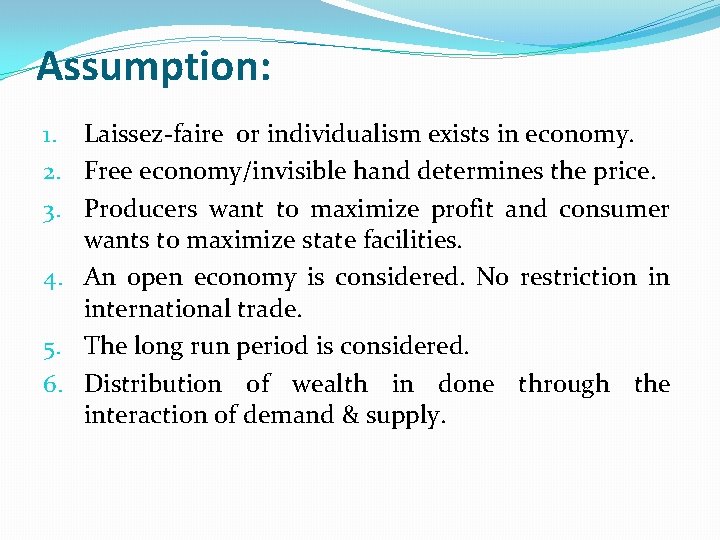 Assumption: 1. Laissez-faire or individualism exists in economy. 2. Free economy/invisible hand determines the