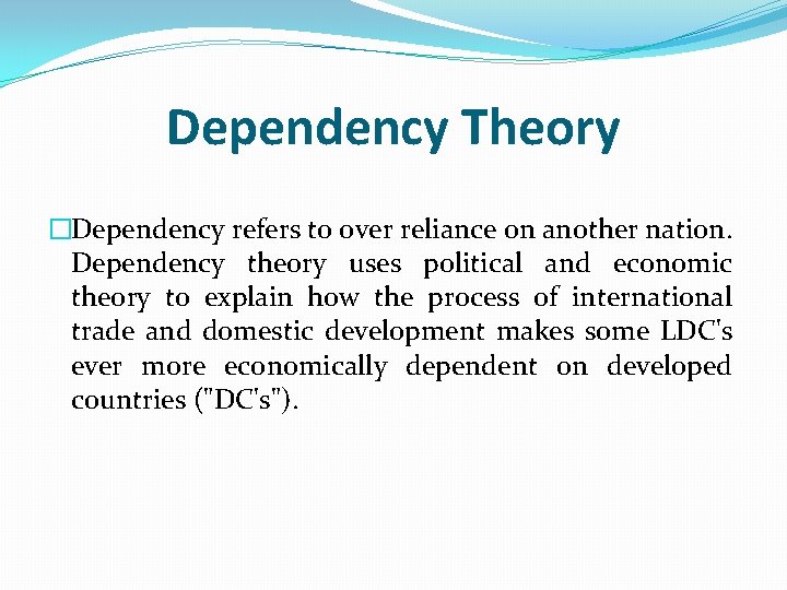 Dependency Theory �Dependency refers to over reliance on another nation. Dependency theory uses political