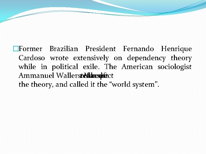 �Former Brazilian President Fernando Henrique Cardoso wrote extensively on dependency theory while in political