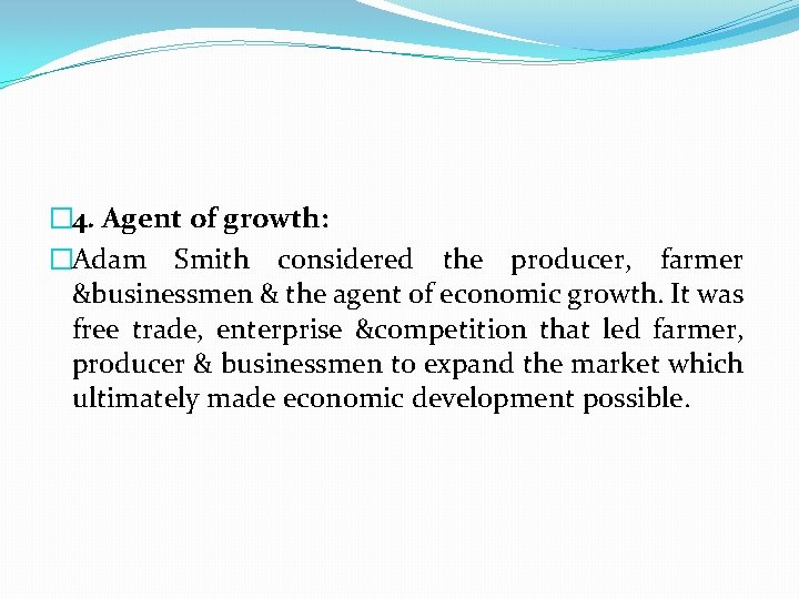 � 4. Agent of growth: �Adam Smith considered the producer, farmer &businessmen & the