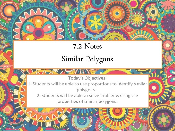 7. 2 Notes Similar Polygons Today’s Objectives: 1. Students will be able to use 7. 2 Notes Similar Polygons Today’s Objectives: 1. Students will be able to use