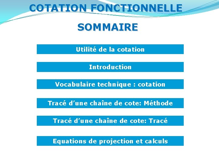 COTATION FONCTIONNELLE SOMMAIRE Utilité de la cotation Introduction Vocabulaire technique : cotation Tracé d’une COTATION FONCTIONNELLE SOMMAIRE Utilité de la cotation Introduction Vocabulaire technique : cotation Tracé d’une