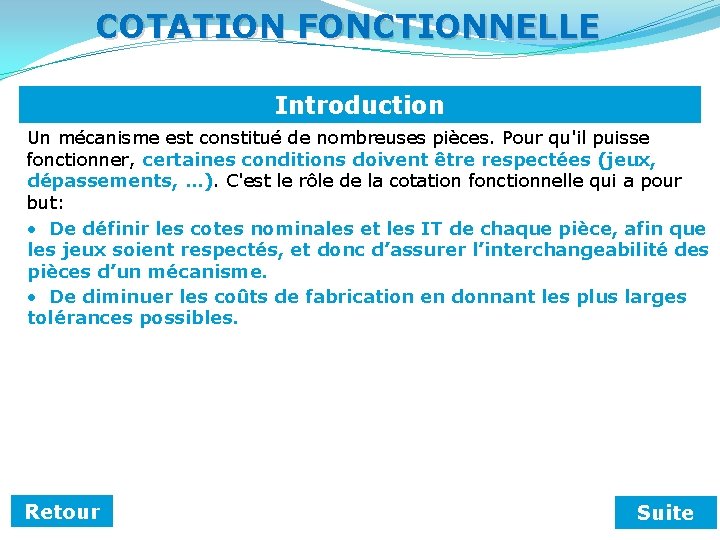 COTATION FONCTIONNELLE Introduction Un mécanisme est constitué de nombreuses pièces. Pour qu'il puisse fonctionner, COTATION FONCTIONNELLE Introduction Un mécanisme est constitué de nombreuses pièces. Pour qu'il puisse fonctionner,