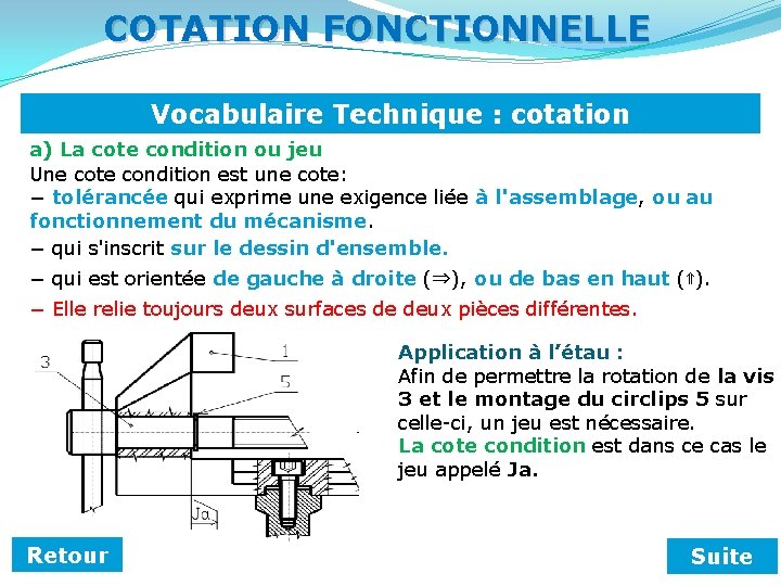 COTATION FONCTIONNELLE Vocabulaire Technique : cotation a) La cote condition ou jeu Une cote COTATION FONCTIONNELLE Vocabulaire Technique : cotation a) La cote condition ou jeu Une cote