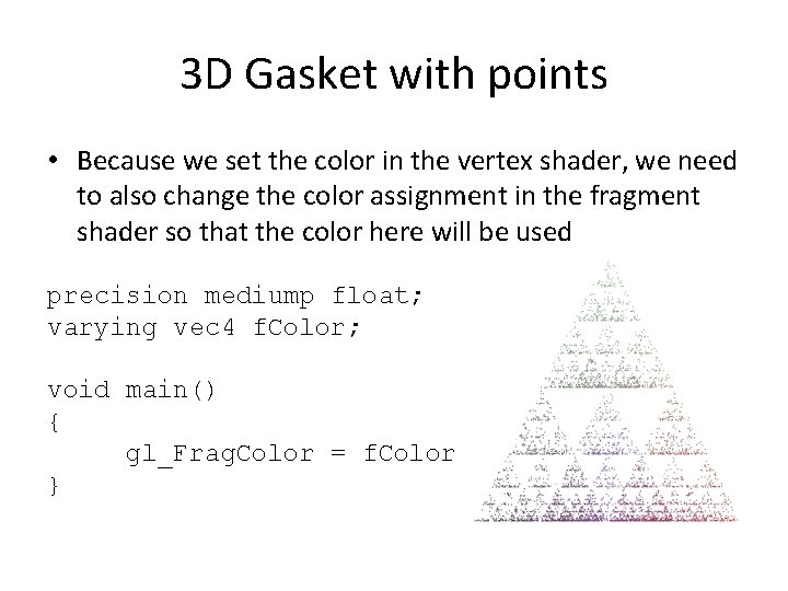 3 D Gasket with points • Because we set the color in the vertex