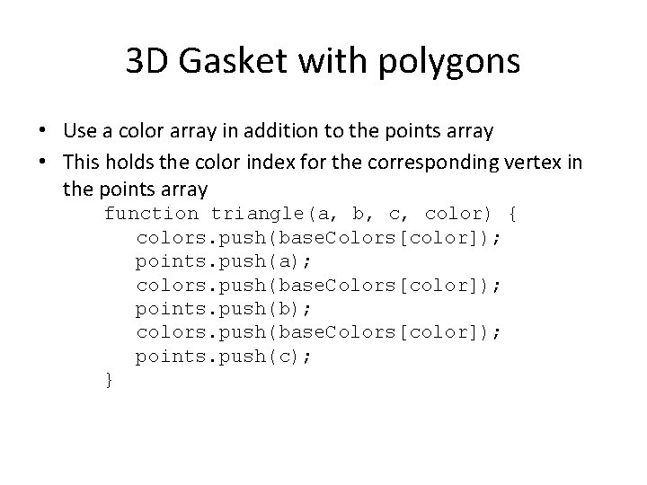 3 D Gasket with polygons • Use a color array in addition to the 3 D Gasket with polygons • Use a color array in addition to the