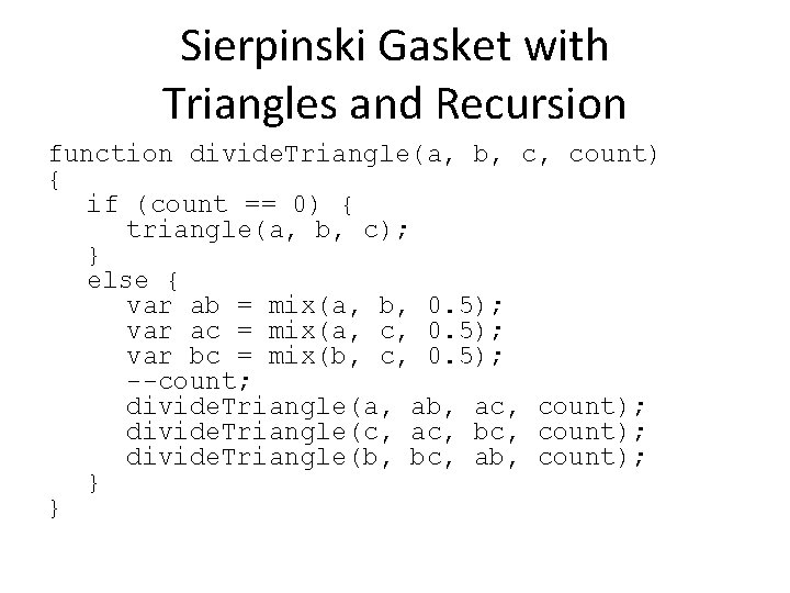 Sierpinski Gasket with Triangles and Recursion function divide. Triangle(a, b, c, count) { if