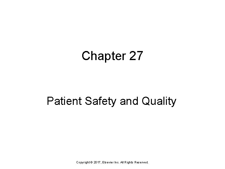 Chapter 27 Patient Safety and Quality Copyright © 2017, Elsevier Inc. All Rights Reserved.