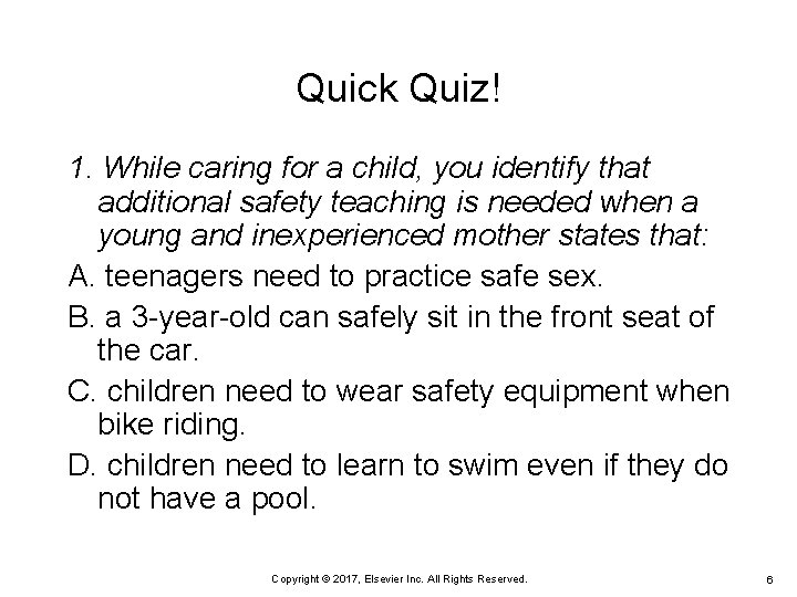 Quick Quiz! 1. While caring for a child, you identify that additional safety teaching