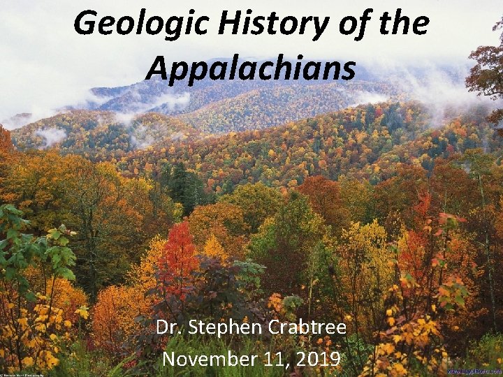 Geologic History of the Appalachians Dr. Stephen Crabtree November 11, 2019 