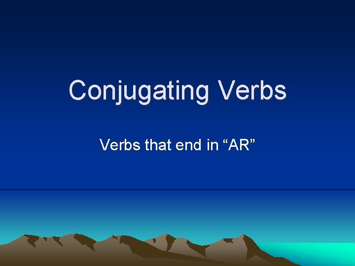 Conjugating Verbs that end in “AR” 