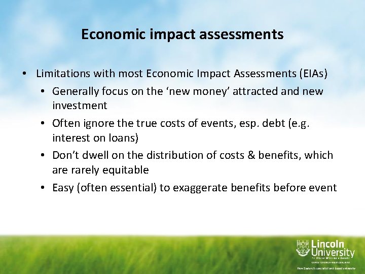 Economic impact assessments • Limitations with most Economic Impact Assessments (EIAs) • Generally focus