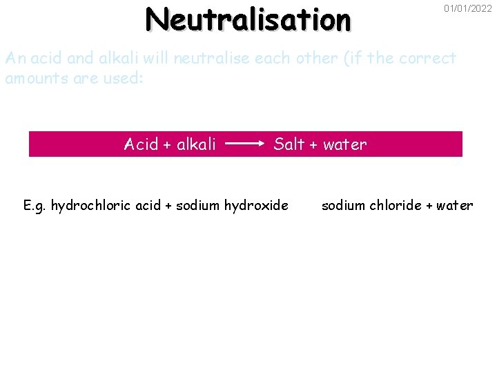 Neutralisation 01/01/2022 An acid and alkali will neutralise each other (if the correct amounts