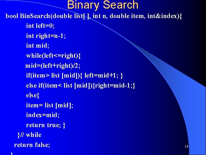 Binary Search bool Bin. Search(double list[ ], int n, double item, int&index){ int left=0;
