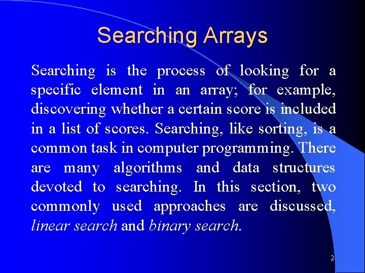 Searching Arrays Searching is the process of looking for a specific element in an