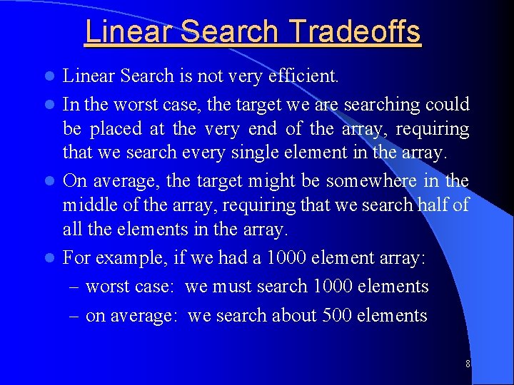 Linear Search Tradeoffs Linear Search is not very efficient. l In the worst case,
