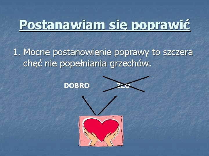 Postanawiam się poprawić 1. Mocne postanowienie poprawy to szczera chęć nie popełniania grzechów. DOBRO