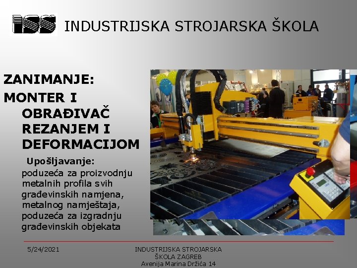 INDUSTRIJSKA STROJARSKA ŠKOLA ZANIMANJE: MONTER I OBRAĐIVAČ REZANJEM I DEFORMACIJOM Upošljavanje: poduzeća za proizvodnju