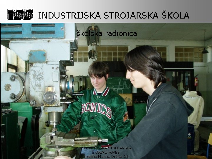 INDUSTRIJSKA STROJARSKA ŠKOLA školska radionica 5/24/2021 INDUSTRIJSKA STROJARSKA ŠKOLA ZAGREB Avenija Marina Držića 14