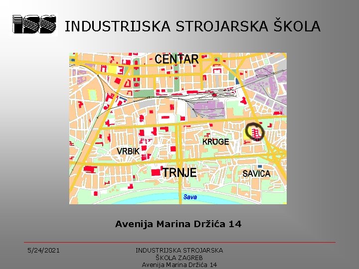 INDUSTRIJSKA STROJARSKA ŠKOLA Avenija Marina Držića 14 5/24/2021 INDUSTRIJSKA STROJARSKA ŠKOLA ZAGREB Avenija Marina