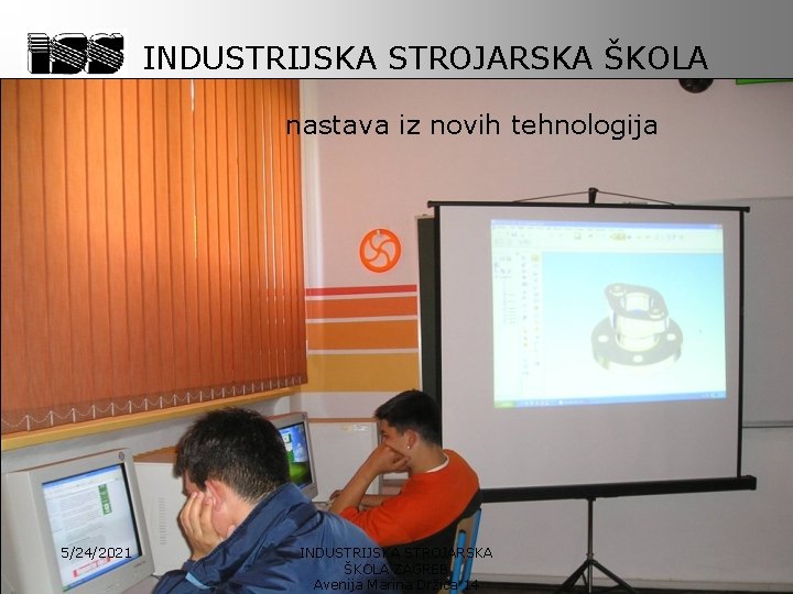 INDUSTRIJSKA STROJARSKA ŠKOLA nastava iz novih tehnologija 5/24/2021 INDUSTRIJSKA STROJARSKA ŠKOLA ZAGREB Avenija Marina