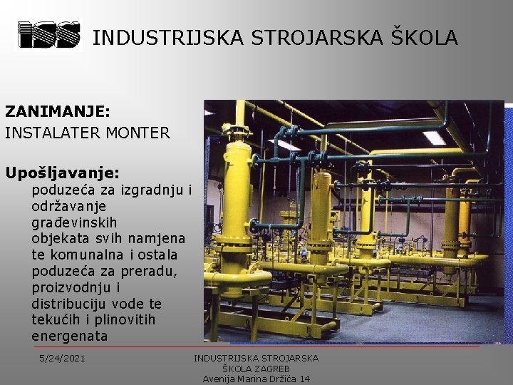 INDUSTRIJSKA STROJARSKA ŠKOLA ZANIMANJE: INSTALATER MONTER Upošljavanje: poduzeća za izgradnju i održavanje građevinskih objekata