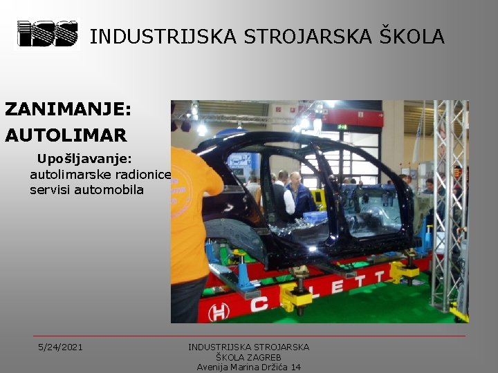INDUSTRIJSKA STROJARSKA ŠKOLA ZANIMANJE: AUTOLIMAR Upošljavanje: autolimarske radionice i servisi automobila 5/24/2021 INDUSTRIJSKA STROJARSKA