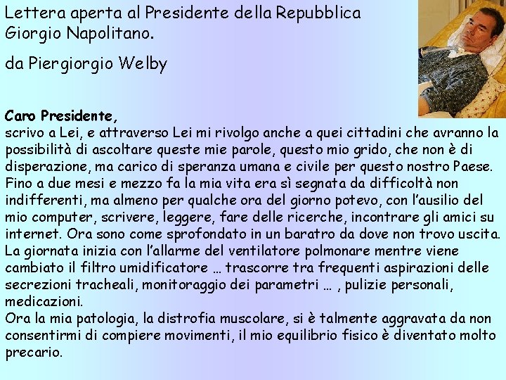 Lettera aperta al Presidente della Repubblica Giorgio Napolitano. da Piergio Welby Caro Presidente, scrivo