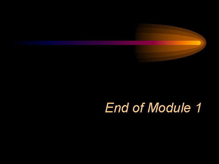 End of Module 1 