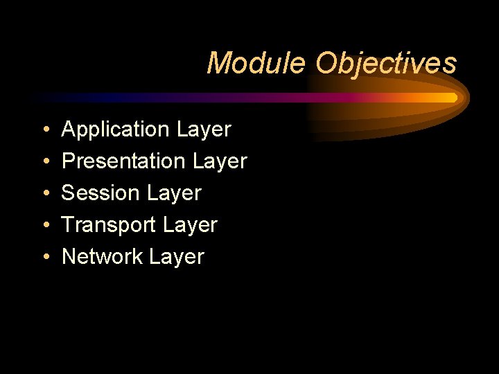 Module Objectives • • • Application Layer Presentation Layer Session Layer Transport Layer Network