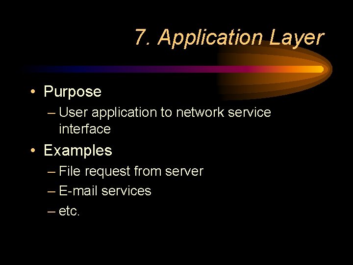 7. Application Layer • Purpose – User application to network service interface • Examples