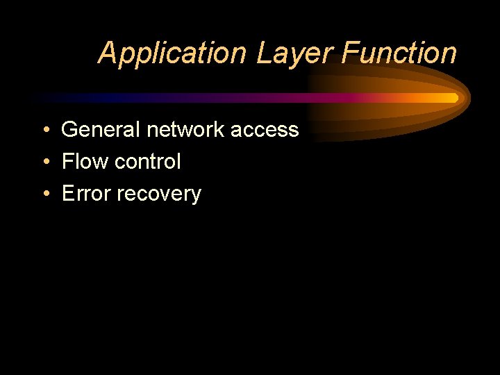 Application Layer Function • General network access • Flow control • Error recovery 