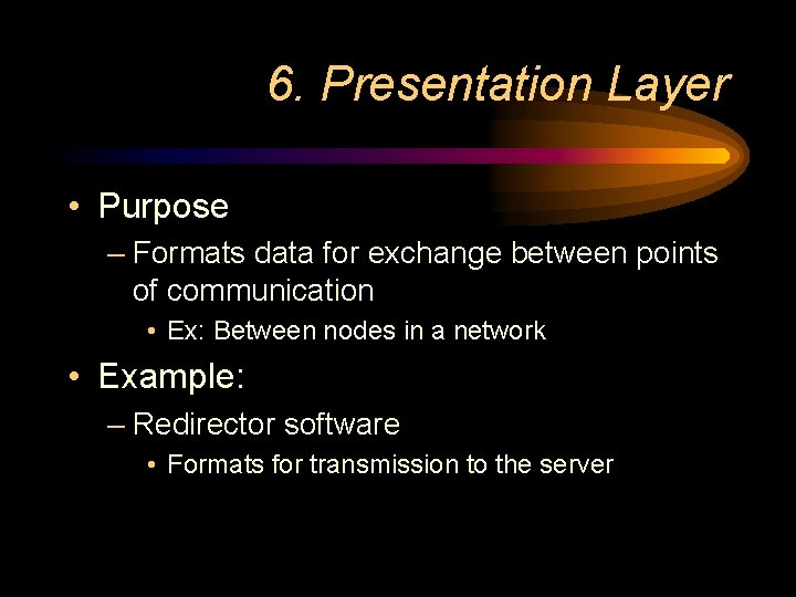 6. Presentation Layer • Purpose – Formats data for exchange between points of communication