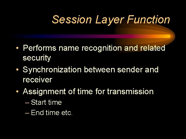 Session Layer Function • Performs name recognition and related security • Synchronization between sender