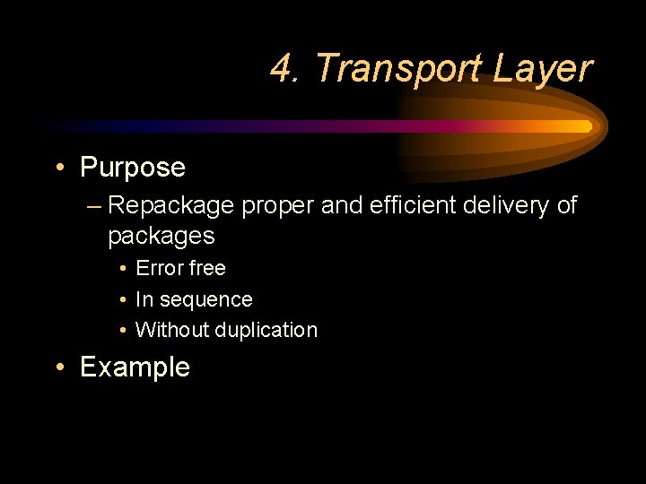 4. Transport Layer • Purpose – Repackage proper and efficient delivery of packages •