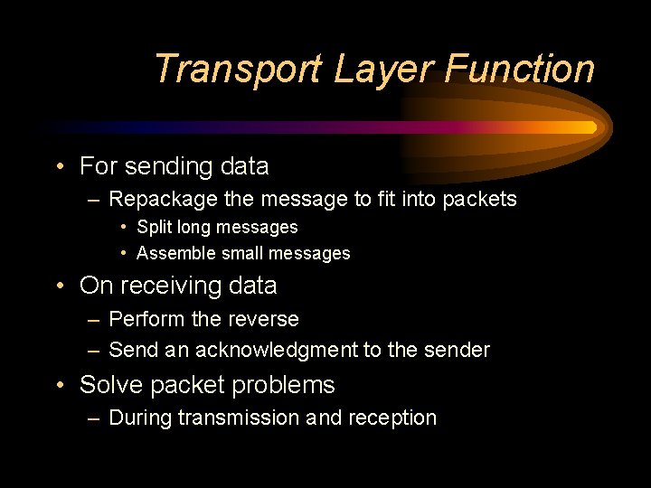 Transport Layer Function • For sending data – Repackage the message to fit into